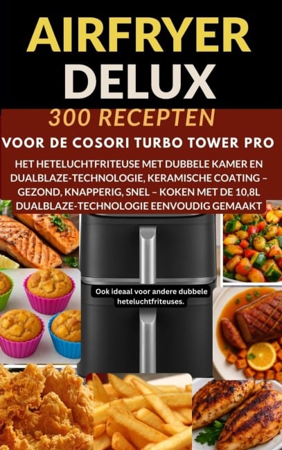 Airfryer Deluxe: 300 recepten voor de COSORI Turbo Tower Pro - het heteluchtfriteuse met dubbele kamer en DualBlaze-technologie, keramische coating - - Frida Kochlust