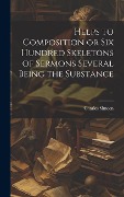 Cover-Bild zum Titel 'Helps to Composition or Six Hundred Skeletons of Sermons Several Being the Substance' von 'Charles Simeon'