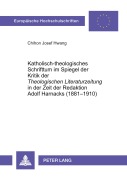 Cover-Bild zum Titel 'Katholisch-theologisches Schrifttum im Spiegel der Kritik der 'Theologischen Literaturzeitung' in der Zeit der Redaktion Adolf Harnacks (1881-1910)' von 'Chilhon Josef Hwang'
