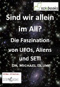 Sind wir allein im All? Die Faszination von UFOs, Aliens und SETI - Michael Blume