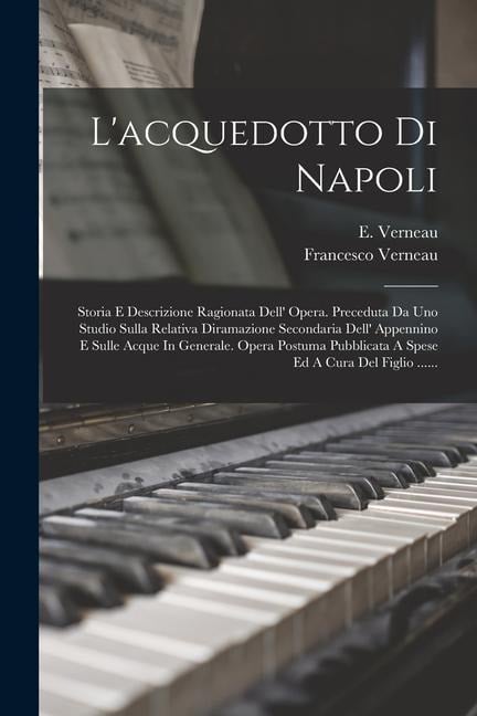 L'acquedotto Di Napoli: Storia E Descrizione Ragionata Dell' Opera. Preceduta Da Uno Studio Sulla Relativa Diramazione Secondaria Dell' Appenn - Francesco Verneau, E. Verneau