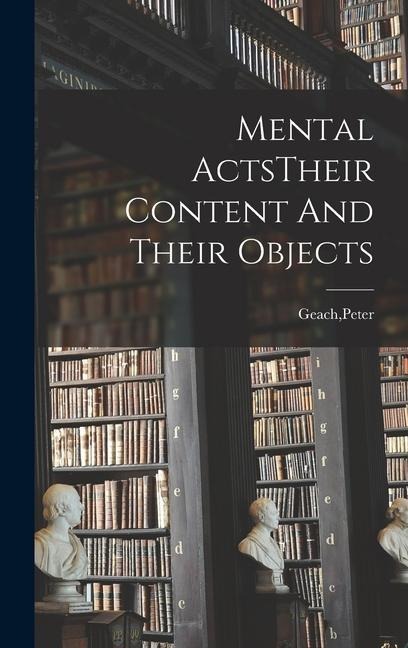 Mental ActsTheir Content And Their Objects - Peter Geach