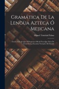 Cover-Bild zum Titel 'Gramática De La Lengua Azteca Ó Mejicana: Escrita Con Arreglo Al Programa Oficial Para Que Sirva De Texto En Las Escuelas Normales Del Estado' von ''