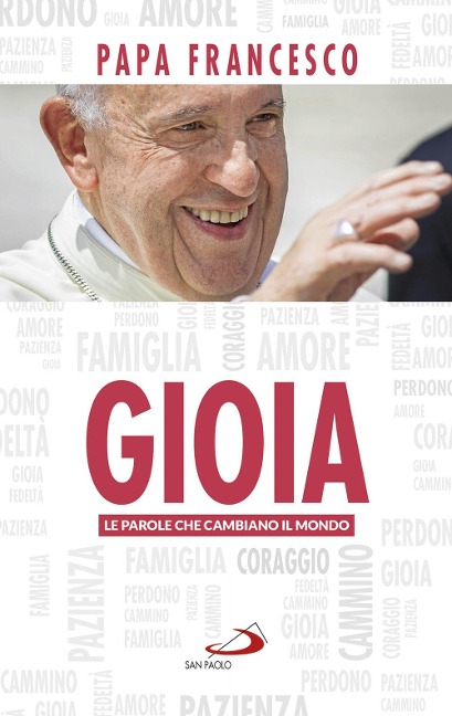 Gioia. Le parole che cambiano il mondo - Francesco (Jorge Mario Bergoglio)
