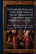 Cover-Bild zum Titel 'Histoire Du Vaillant Chevalier Tiran Le Blanc Traduite De L'espagnol (par Le Comte De Caylus)......' von ''