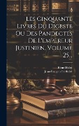 Cover-Bild zum Titel 'Les Cinquante Livres Du Digeste Ou Des Pandectes De L'empereur Justinien, Volume 25...' von 'Henri Hulot, Jean-François Berthelot'