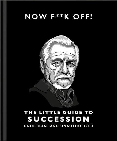 Now F**k Off!: The Little Guide to Succession - Oh