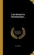 Cover-Bild zum Titel 'L'art Devant Le Christianisme...' von 'R P Félix'