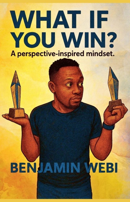 What If You Win? A perspective-inspired mindset. - Benjamin Webi
