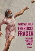 Cover-Bild zum Titel 'Wir sollten Ferrucci fragen' von 'Wilfried Schaus-Sahm'