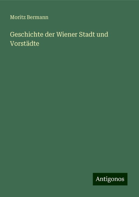 Geschichte der Wiener Stadt und Vorstädte - Moritz Bermann