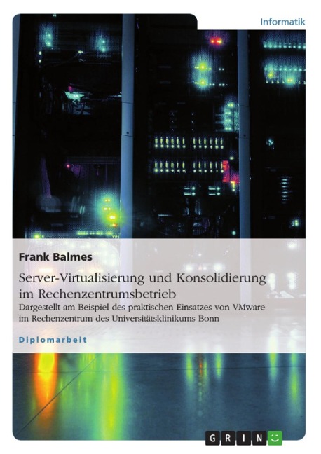 Server-Virtualisierung und Konsolidierung im Rechenzentrumsbetrieb unter besonderer Berücksichtigung von Anforderungen an Verfügbarkeit, Datenschutz, Datensicherheit und Kosten - Frank Balmes