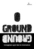 Ground. Immaginare agire fare la rievoluzione - 