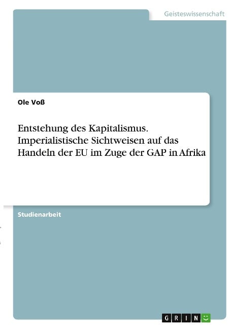 Entstehung des Kapitalismus. Imperialistische Sichtweisen auf das Handeln der EU im Zuge der GAP in Afrika - Ole Voß