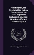 Cover-Bild zum Titel 'Washington, the Capital of the Nation, Descriptive of the Most Important Features of America's Most Beautiful and Interesting City' von ''