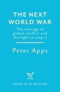 Cover-Bild zum Titel 'The Next World War: The new age of global conflict and the fight to stop it' von 'Peter Apps'