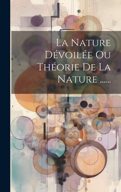 La Nature Dévoilée Ou Théorie De La Nature ...... - Anonymous