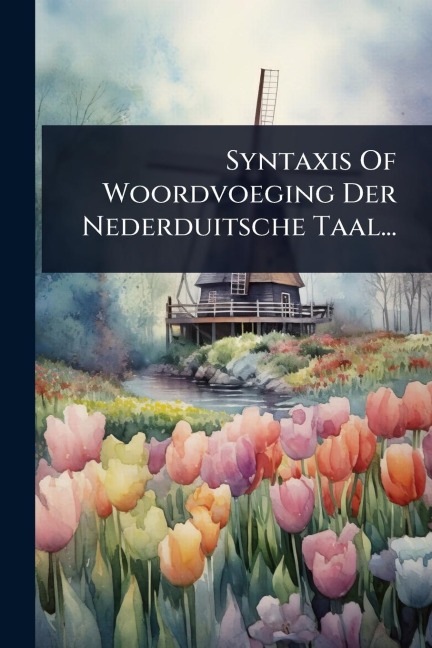 Syntaxis Of Woordvoeging Der Nederduitsche Taal... - Anonymous
