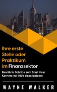 Cover-Bild zum Titel 'Ihre erste Stelle oder Praktikum im Finanzsektor' von 'Wayne Walker'