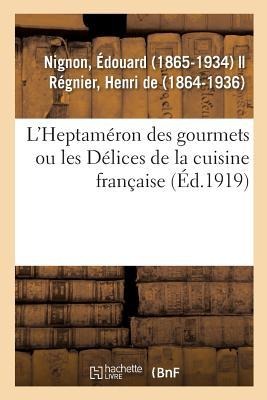 L'Heptaméron Des Gourmets Ou Les Délices de la Cuisine Française - Édouard Nignon