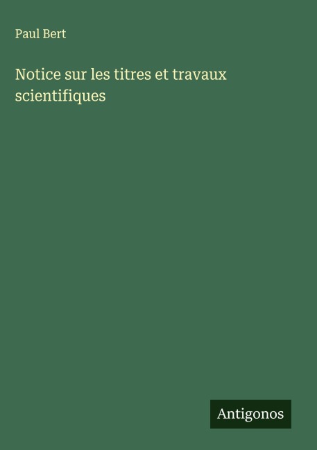 Notice sur les titres et travaux scientifiques - Paul Bert