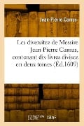 Cover-Bild zum Titel 'Les Diversitez de Messire Jean-Pierre Camus, Contenant Dix Livres Divisez En Deux Tomes' von 'Jean-Pierre Camus'