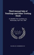 Cover-Bild zum Titel 'Third Annual Sale of Yearlings and Other Trotting Stock: At Abdallah Park, Cynthiana, Ky., Wednesday, April 16th, 1884' von 'Wh Wilson, Re Edmonson'