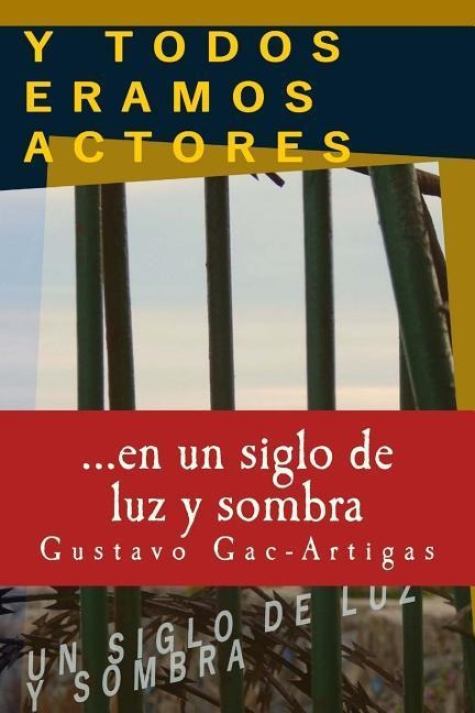 Y TODOS ERAMOS ACTORES, un siglo de luz y sombra - Gustavo Gac-Artigas