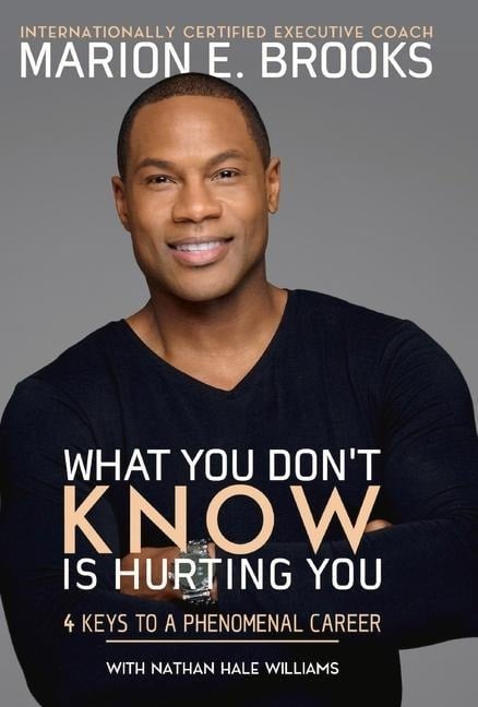 What You Don't Know Is Hurting You: 4 Keys to a Phenomenal Career Volume 1 - Marion E. Brooks