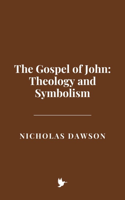 The Gospel of John: Theology and Symbolism - Nicholas Dawson