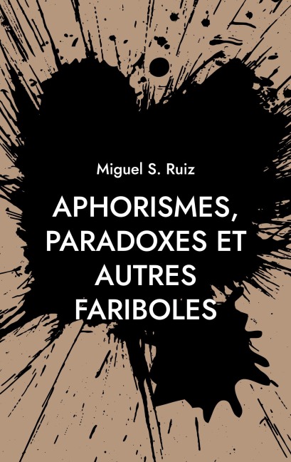 Aphorismes, paradoxes et autres fariboles - Miguel S. Ruiz