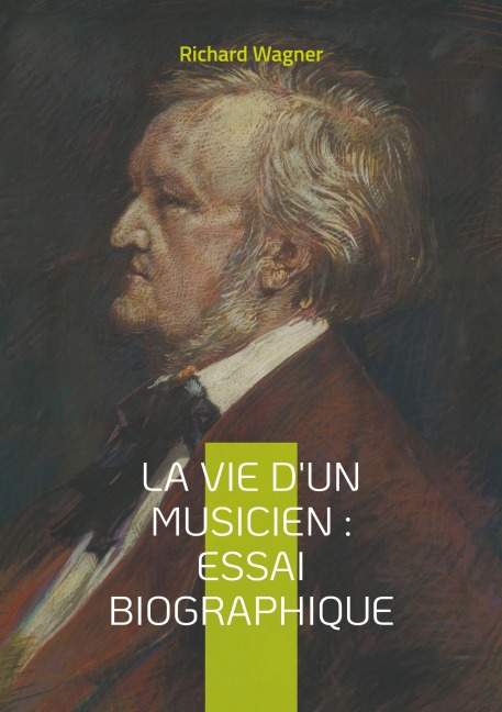 La vie d'un musicien : Essai biographique - Richard Wagner
