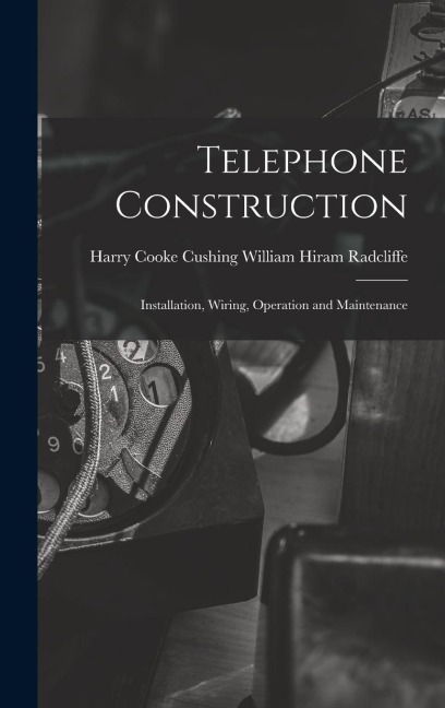 Telephone Construction - Harry Cooke Cushing Hiram Radcliffe