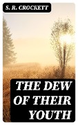 Cover-Bild zum Titel 'The Dew of Their Youth' von 'S. R. Crockett'