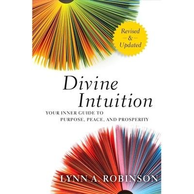 Divine Intuition: Your Inner Guide to Purpose, Peace, and Prosperity - Lynn A. Robinson