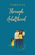 Parenting Through Adulthood - Olivia Smith