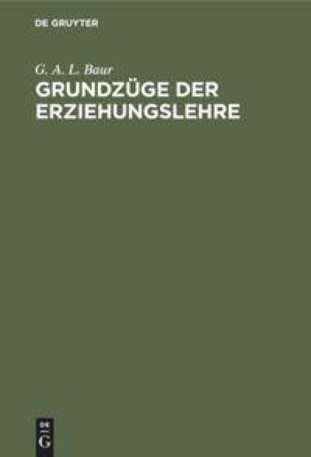 Grundzüge der Erziehungslehre - G. A. L. Baur