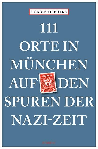 111 Orte in München auf den Spuren der Nazi-Zeit - Rüdiger Liedtke