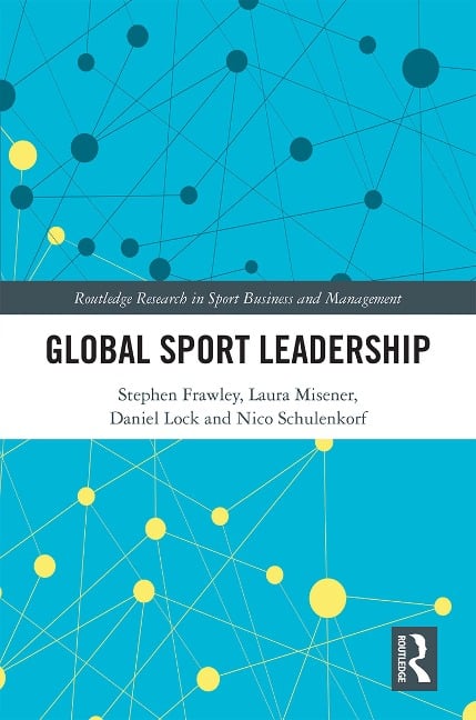 Global Sport Leadership - Stephen Frawley, Nico Schulenkorf, Daniel Lock, Laura Misener