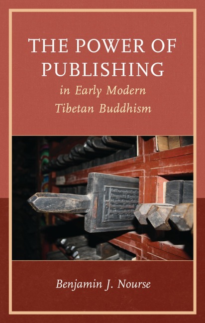 The Power of Publishing in Early Modern Tibetan Buddhism - Benjamin J. Nourse