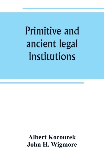 Primitive and ancient legal institutions - Albert Kocourek, John H. Wigmore