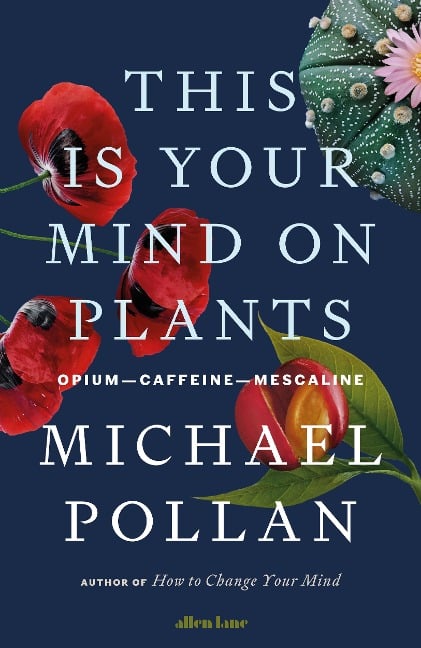 This Is Your Mind On Plants - Michael Pollan