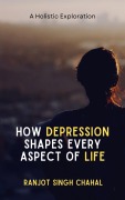 Cover-Bild zum Titel 'How Depression Shapes Every Aspect of Life' von 'Ranjot Singh Chahal'