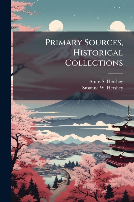 Primary Sources, Historical Collections - Amos S Hershey, Susanne W Hershey