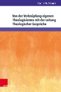 Cover-Bild zum Titel 'Von der Verknüpfung eigenen Theologisierens mit der Leitung Theologischer Gespräche' von 'Carolin M. Altmann'