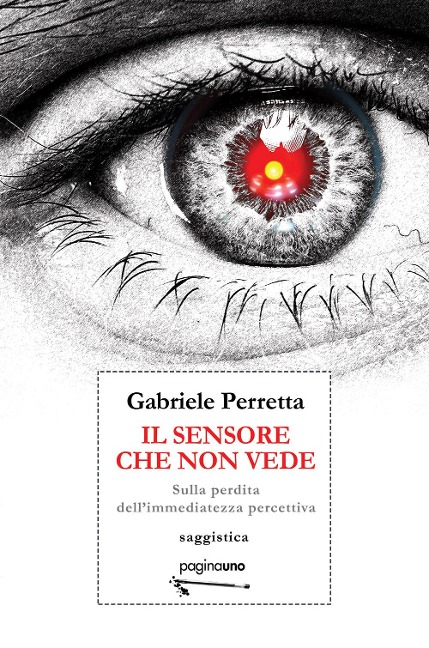Il sensore che non vede. Sulla perdita dell'immediatezza percettiva - Gabriele Perretta