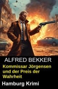 Cover-Bild zum Titel 'Kommissar Jörgensen und der Preis der Wahrheit: Hamburg Krimi' von 'Alfred Bekker'