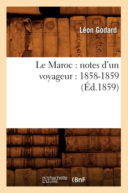 Le Maroc: Notes d'Un Voyageur: 1858-1859 (Éd.1859) - Léon Godard