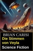 Cover-Bild zum Titel 'Die Stimmen von Veyla: Science Fiction' von 'Brian Carisi'