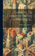 Cover-Bild zum Titel 'Élémens De L'administration Pratique...' von 'Claude Joseph Lalouette'